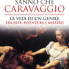 Forse non tutti sanno che Caravaggio. La vita di un genio: tra arte, avventura e mistero