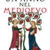 Un anno nel Medioevo. 12 mesi a tu per tu con personaggi illustri e ordinari dell'Età di mezzo