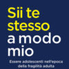 Sii te stesso a modo mio. Essere adolescenti nell'epoca della fragilità adulta. Nuova ediz.