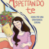 Aspettando te. Guida per una gravidanza serena