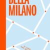Bella Milano. 70 luoghi noti e meno noti da scoprire