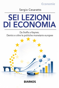 Sei lezioni di economia. Da Sraffa a Keynes. Dentro e oltre le politiche monetarie europee. Nuova ediz.