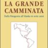 La grande camminata. Dalla Patagonia all'Alaska in sette anni
