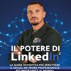 Il potere di LinkedIn©. La guida definitiva per sfruttare il social network professionale più importante al mondo