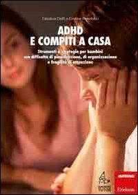 ADHD e compiti a casa. Strumenti e strategie per bambini con difficoltà di pianificazione, di organizzazione e fragilità di attenzione