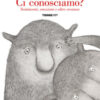 Ci conosciamo? Sentimenti, emozioni e altre creature. Ediz. a colori
