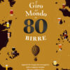 Il giro del mondo in 80 birre. Appunti di viaggio da sorseggiare dalle trappiste belghe alle ipa californiane