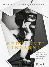 Seducenti inganni. Dalla nascita della fotografia all'intelligenza artificiale