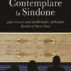 Contemplare la Sindone. Papi, vescovi, santi, intellettuali e pellegrini davanti al Sacro Lino