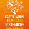 Costellazioni familiari sistemiche. Manuale di autoanalisi del sistema familiare Con questionari ed esercizi. Nuova ediz.