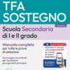 Manuale concorso TFA sostegno scuola secondaria I e II grado. Manuale completo per tutte le prove di selezione