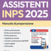 Concorso assistenti INPS 2025. Manuale per la preparazione. Con assistente virtuale. Con espansione online. Con software di simulazione