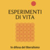 Esperimenti di vita. In difesa del liberalismo