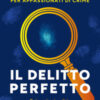 Il delitto perfetto. Enigmi e misteri per appassionati di crime