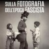 Sulla fotografia dell'epoca fascista