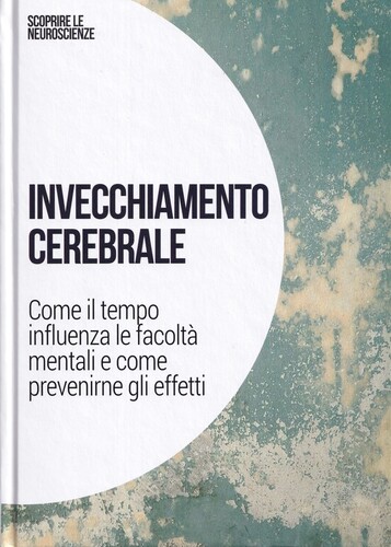 Invecchiamento cerebrale: Come il tempo influenza le facolta' mentali e come prevenire gli effetti