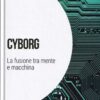 Cyborg: La fusione tra mente e macchina