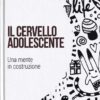 Il cervello adolescente : Una mente in costruzione
