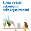 Stress e rischi psicosociali nelle organizzazioni. Linee operative per la diagnosi e il controllo dello stress da lavoro