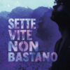 Sette vite non bastano