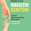 Rinascere genitori. Liberati dagli automatismi del passato e cresci figli consapevoli