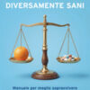 Diversamente sani. Manuale per meglio sopravvivere ai medici e alle malattie