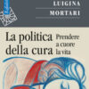 La politica della cura. Prendere a cuore la vita