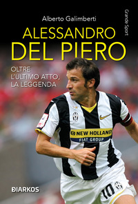 Alessandro Del Piero. Oltre l'ultimo atto, la leggenda continua. Nuova ediz.