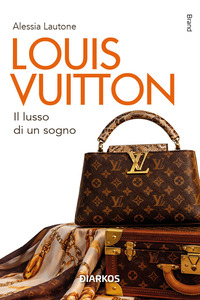 Louis Vuitton. Il lusso di un sogno