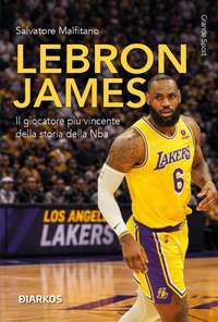 LeBron James. Ascesa, dominio e leggenda del più grande campione dei nostri tempi. Nuova ediz.