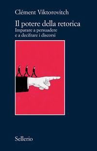 Il potere della retorica. Imparare a persuadere e a decifrare i discorsi