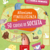 Alleniamo l'intelligenza con 50 giochi di società. Ediz. a colori