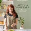 Scuola vegetale. Le ricette fondamentali step by step. Nuova ediz.
