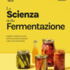 DK La scienza della fermentazione. Esplora l'affascinante alchimia delle bevande e dei cibi fermentati