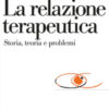La relazione teraupetica. Storia, teoria e problemi