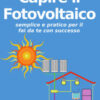Capire il fotovoltaico. Semplice e pratico per il fai da te con successo