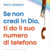 Se non credi in Dio, ti do il suo numero di telefono. Una storia di miracoli, fede e speranza