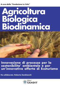 Agricoltura biologica biodinamica. Innovazione di processo per la sostenibilità ambientale e per un'innovativa offerta di Ecoturismo