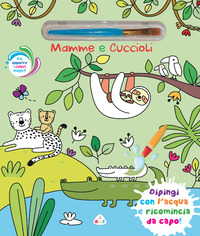Mamme e cuccioli. Ediz. illustrata. Con pennello magico