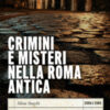 Crimini e misteri nella Roma antica. I casi irrisolti della storia romana