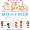 35 cose da dire al tuo bambino per aiutarlo a crescere sereno e felice