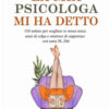 La mia psicologa mi ha detto. 110 sedute per scegliere te stessa senza sensi di colpa e smettere di sopportare così tanta M...D@