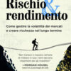 Rischio & rendimento. Come gestire la volatilità dei mercati e creare ricchezza nel lungo termine