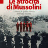 Le atrocità di Mussolini. I crimini di guerra rimossi dell'Italia fascista