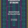 Resistenze in Palestina. Dalla Nakba al 7 ottobre