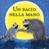 Un bacio nella mano. Per non aver paura di stare soli. Ediz. illustrata
