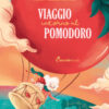 Viaggio intorno al pomodoro. Ediz. a colori