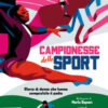 Campionesse dello sport. Storie di donne che hanno conquistato il podio