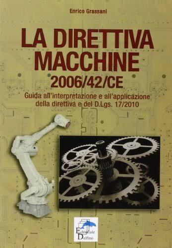 La direttiva macchine 2006/42/CE. Guida all'interpretazione e all'applicazione della direttiva e del D.Lgs. 17/2010